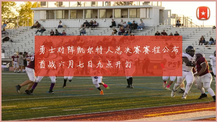 勇士对阵凯尔特人总决赛赛程公布首战六月七日九点开打