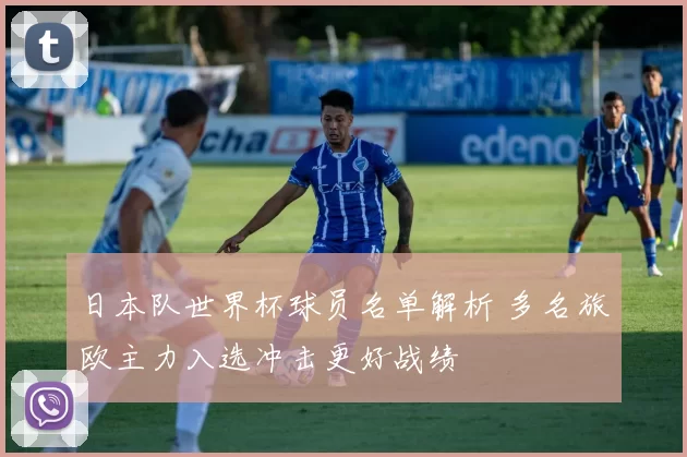 日本队世界杯球员名单解析 多名旅欧主力入选冲击更好战绩