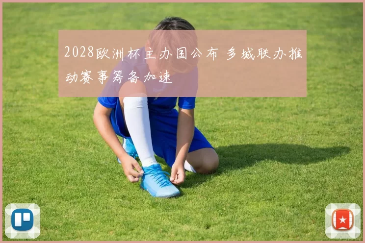 2028欧洲杯主办国公布 多城联办推动赛事筹备加速
