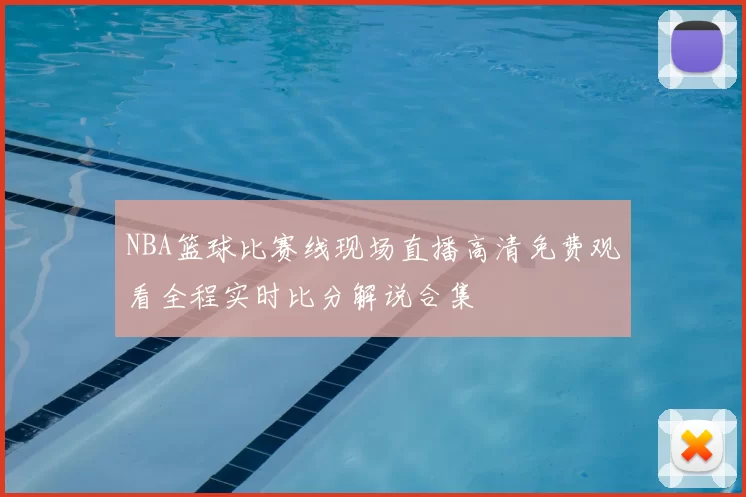 NBA篮球比赛线现场直播高清免费观看全程实时比分解说合集