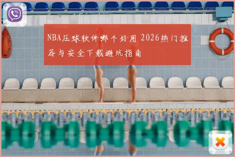 NBA压球软件哪个好用 2026热门推荐与安全下载避坑指南
