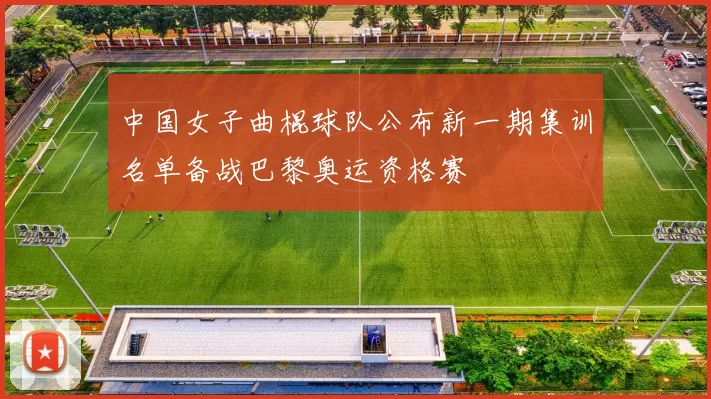 中国女子曲棍球队公布新一期集训名单备战巴黎奥运资格赛