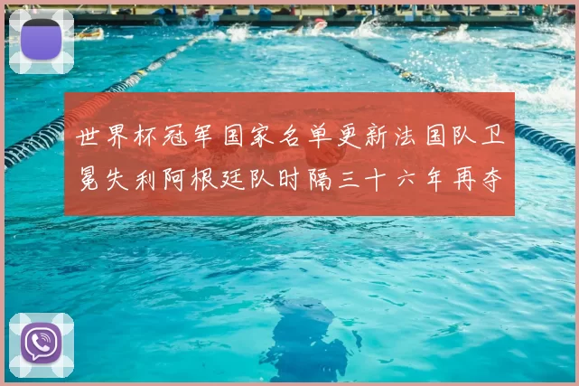 世界杯冠军国家名单更新法国队卫冕失利阿根廷队时隔三十六年再夺冠