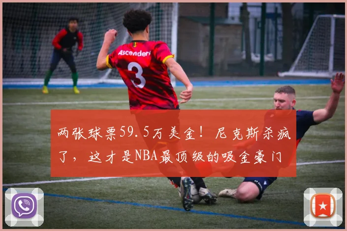 两张球票59.5万美金!尼克斯杀疯了,这才是NBA最顶级的吸金豪门
