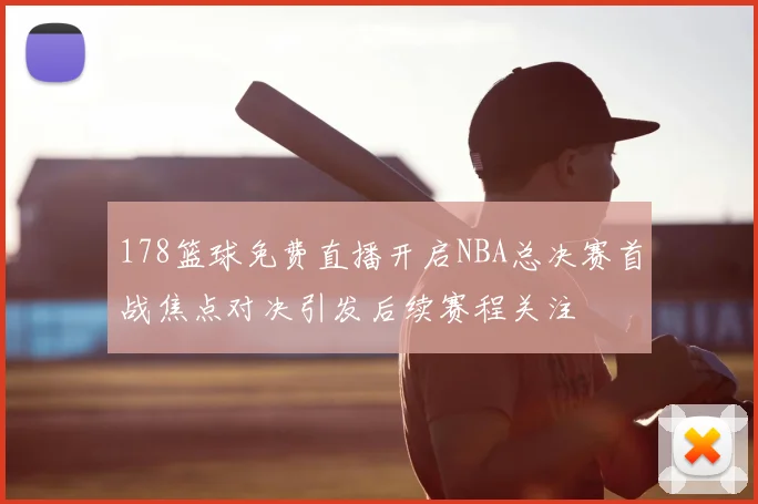 178篮球免费直播开启NBA总决赛首战焦点对决引发后续赛程关注