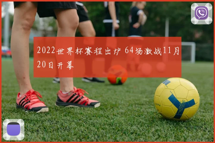 2022世界杯赛程出炉 64场激战11月20日开幕