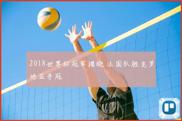 2018世界杯冠军揭晓 法国队胜克罗地亚夺冠